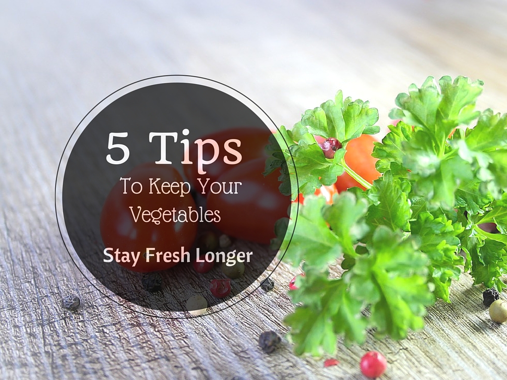5 Tips To Keep Your Vegetables Stay Fresh